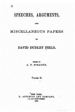 Carte Speeches, arguments and miscellaneous papers of David Dudley Field David Dudley Field
