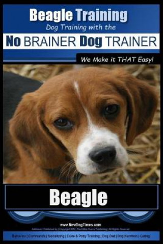 Könyv Beagle Training - Dog Training with the No Brainer Dog Trainer We Make It That Easy!: How to Easily Train Your Beagle MR Paul Allen Pearce