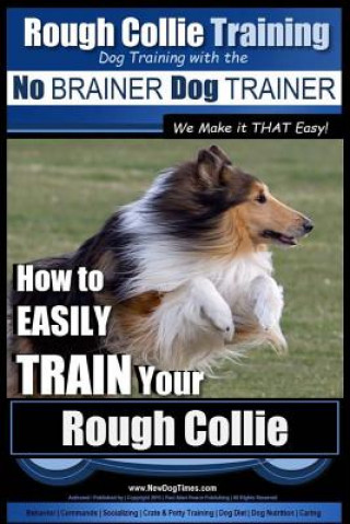 Kniha Rough Collie Training - Dog Training with the No BRAINER Dog TRAINER We Make it THAT Easy!: How to EASILY TRAIN Your Rough Collie MR Paul Allen Pearce