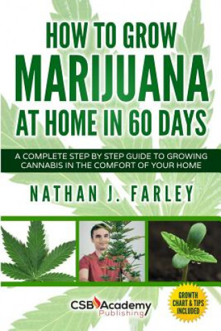 Carte How to Grow Marijuana at Home in 60 Days: A Complete Step by Step Guide to Growing Cannabis in The Comfort of Your Home Nathan J Farley