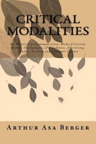 Kniha Critical Modalities: Six Theorists on Communication, Media Criticism, Humor, The Semiotics of Blondeness, Advertising, Gender, Tourism and Arthur Asa Berger