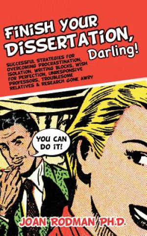 Knjiga Finish Your Dissertation, Darling!: Successful Strategies for Overcoming Procrastination, Isolation, Writing Blocks, Wish for Perfection, Unresponsive Ph D Joan Rodman