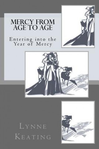 Carte Mercy from Age to Age: Entering into the Year of Mercy Lynne Alice Keating