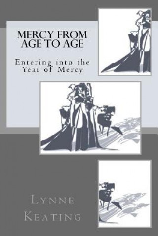 Könyv Mercy from Age to Age: Entering into the Year of Mercy Lynne Alice Keating