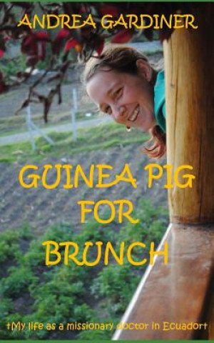 Könyv Guinea Pig For Brunch: My life as a missionary doctor in Ecuador Andrea Gardiner