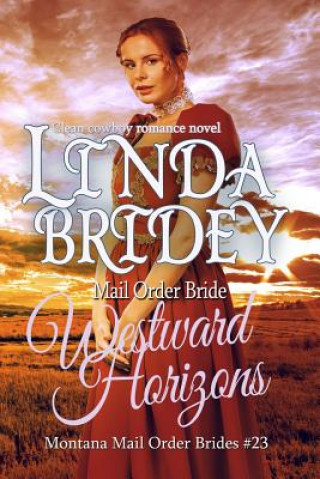 Kniha Mail Order Bride - Westward Horizons: Clean Historical Cowboy Romance Novel Linda Bridey