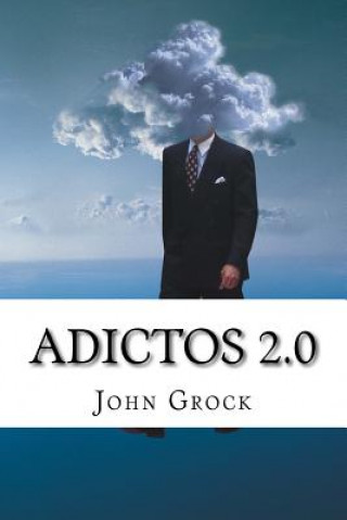 Könyv Adictos 2.0: Como prevenir y solucionar las adicciones a Internet y al movil John Grock
