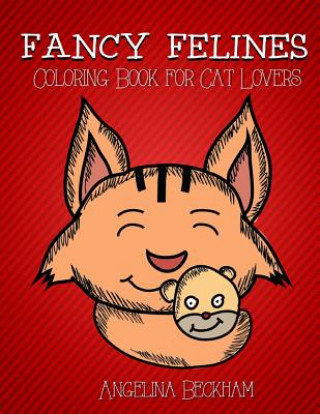 Könyv Fancy Felines: Coloring Book for Cat Lovers Angelina Beckham