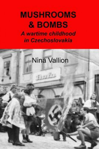 Carte Mushrooms and Bombs: a wartime childhood in Czechoslovakia Nina Vallion