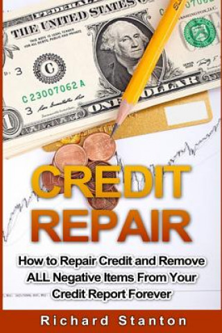 Kniha Credit Repair: How To Repair Credit And Remove ALL Negative Items From Your Credit Report Forever Richard Stanton