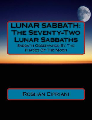 Buch Lunar Sabbath: The Seventy-Two Lunar Sabbaths: Sabbath Observance By The Phases Of The Moon Roshan Cipriani