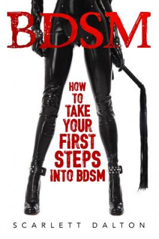 Könyv BDSM - How to Take Your First Steps Into BDSM Scarlett Dalton