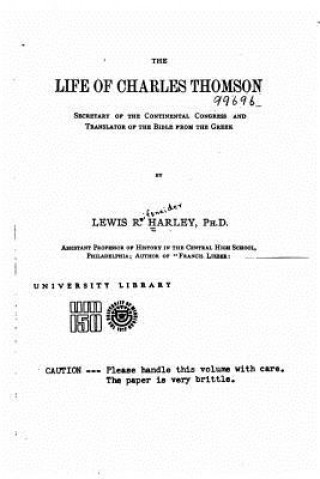 Kniha The Life of Charles Thomson, Secretary of the Continental Congress and Translator of the Bible from the Greek Lewis R Harley