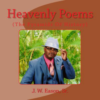Könyv Heavenly Poems (The Pyramids Of History): (The Pyramids Of History) MR J W Eason Sr