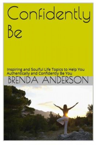 Książka Confidently Be: Inspiring and Soulful Life Topics To Help You Authentically and Confidently Be You Brenda Anderson