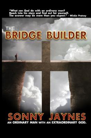 Книга The Bridge Builder: Life Of An Ordinary Man Sonny Jaynes