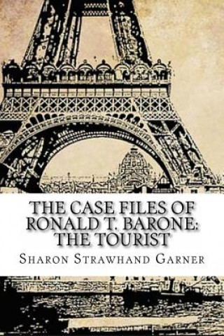 Kniha The Case Files of Ronald T. Barone: The Tourist: Vol. 6: Case No. 8393 Sharon Strawhand Garner