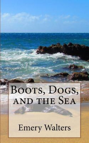 Kniha Boots, Dogs, and the Sea Emery C Walters