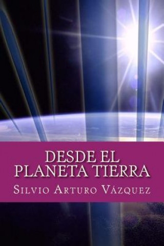Книга Desde el Planeta Tierra Silvio Arturo Vazquez