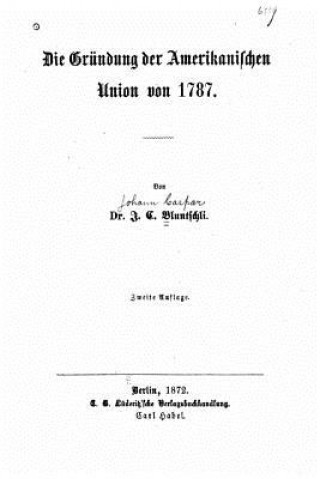 Kniha Die Gründung der amerikanischen Union von 1787 J C Bluntschli