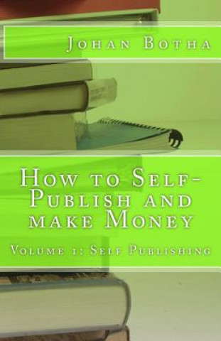 Carte How to Self-Publish and make Money: Volume 1: Self Publishing Johan Botha