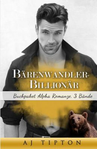 Kniha Bärenwandler-Billionär: Buchpaket Alpha Romanze, 3 Bände Aj Tipton
