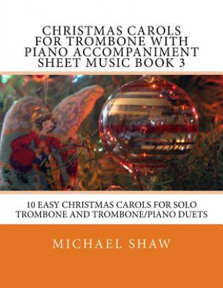 Könyv Christmas Carols For Trombone With Piano Accompaniment Sheet Music Book 3 Michael Shaw