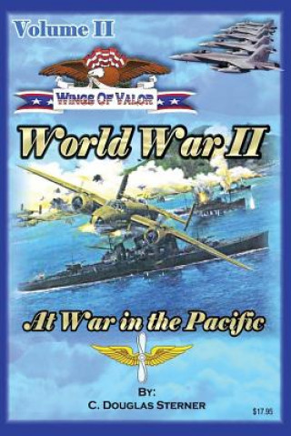 Könyv Wings of Valor - Volume II: World War II - At War in the Pacific (1941 - 1943) C Douglas Sterner