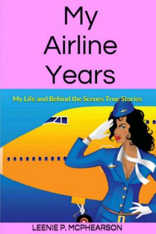 Kniha My Airline Years: My Life and Behind the Scenes True Stories Leenie P McPhearson