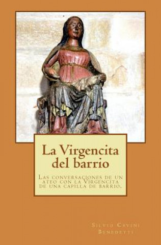 Carte La Virgencita del barrio: Las conversaciones entre un ateo y la Virgencita de una capilla de barrio. Silvio Cavini Benedetti