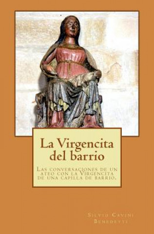 Kniha La Virgencita del barrio: Las conversaciones entre un ateo y la Virgencita de una capilla de barrio. Silvio Cavini Benedetti