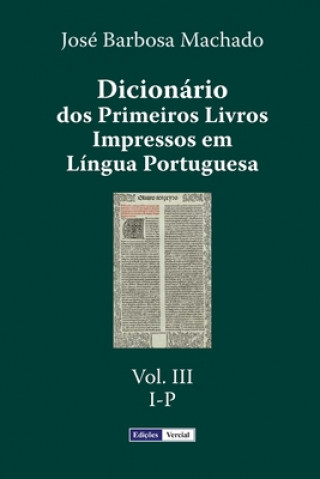 Knjiga Dicionário dos Primeiros Livros Impressos em Língua Portuguesa: Vol. III - I-P Jose Barbosa Machado