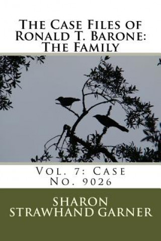 Kniha The Case Files of Ronald T. Barone: The Family: Vol. 7: Case No. 9026 Sharon Strawhand Garner