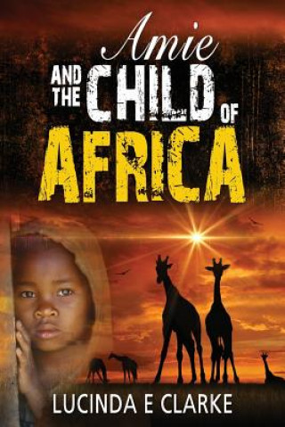 Knjiga Amie and The Child of Africa Lucinda E Clarke