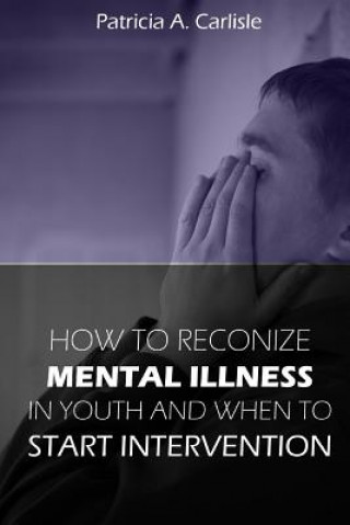 Könyv How to Recognize Mental Illness in Youth: and When to Start Intervention Patricia a Carlisle