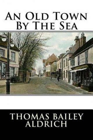 Kniha An Old Town By The Sea Thomas Bailey Aldrich