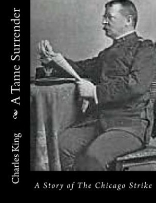 Kniha A Tame Surrender: A Story of The Chicago Strike Charles King