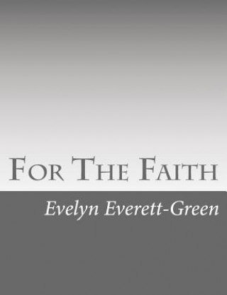 Книга For The Faith: A Story of the Young Pioneers of Reformation in Oxford Evelyn Everett-Green