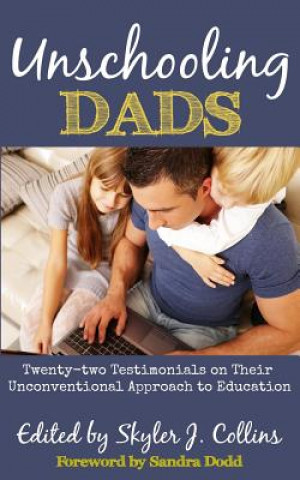 Livre Unschooling Dads: Twenty-two Testimonials on Their Unconventional Approach to Education Skyler J Collins