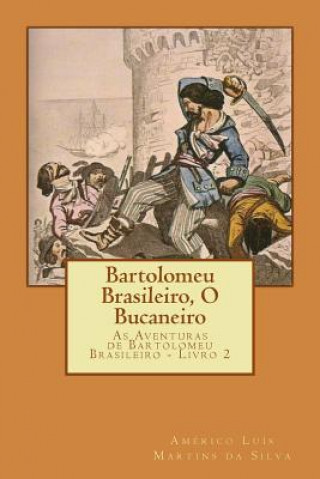 Carte Bartolomeu Brasileiro, O Bucaneiro: As Aventuras de Bartolomeu Brasileiro - Livro 2 Americo Luis Martins Da Silva