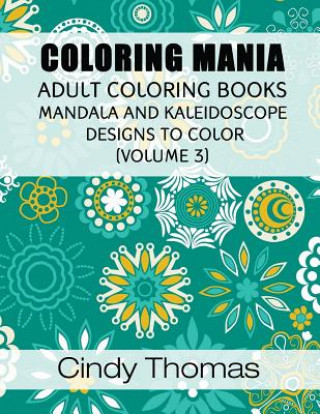 Knjiga Coloring Mania: Adult Coloring Books - Mandala, Kaleidoscope Designs (Volume 3): Mandala and Kaleidoscope Designs to Color Cindy Thomas