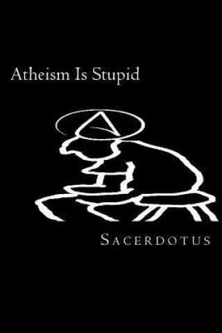 Buch Atheism Is Stupid Sacerdotus