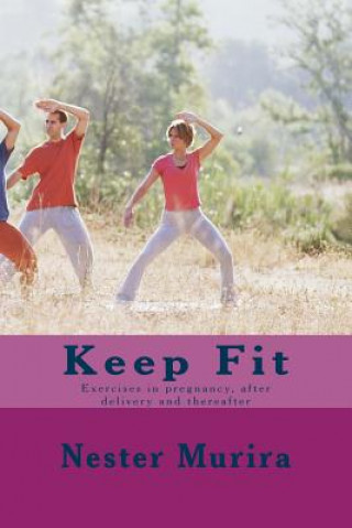 Könyv Keep Fit: Exercises in pregnancy, after delivery and thereafter Nester K Murira