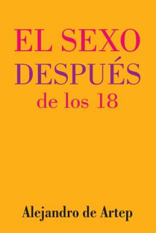 Könyv Sex After 18 (Spanish Edition) - El sexo después de los 18 Alejandro De Artep