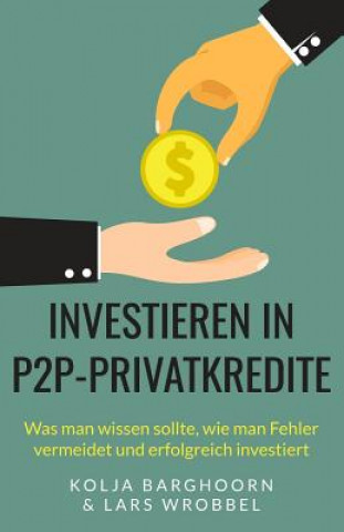 Carte Investieren in P2P-Privatkredite: Was man wissen sollte, wie man Fehler vermeidet und erfolgreich investiert Lars Wrobbel