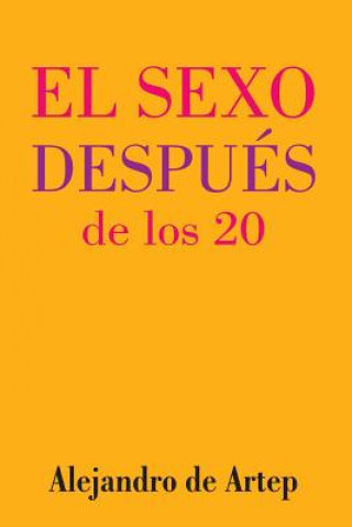 Carte Sex After 20 (Spanish Edition) - El sexo después de los 20 Alejandro De Artep
