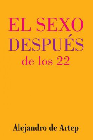 Книга Sex After 22 (Spanish Edition) - El sexo después de los 22 Alejandro De Artep