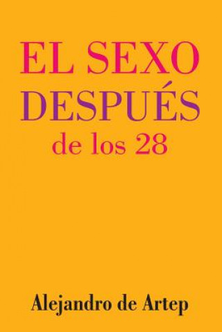 Könyv Sex After 28 (Spanish Edition) - El sexo después de los 28 Alejandro De Artep