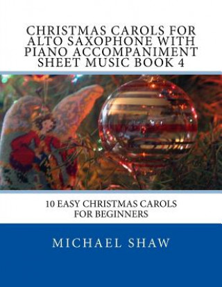 Kniha Christmas Carols For Alto Saxophone With Piano Accompaniment Sheet Music Book 4 Michael Shaw