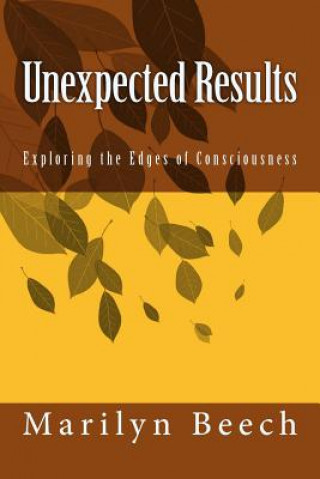 Könyv Unexpected Results: Exploring the Edges of Consciousness Marilyn Beech